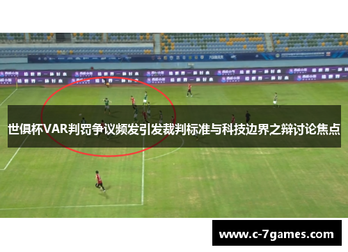 世俱杯VAR判罚争议频发引发裁判标准与科技边界之辩讨论焦点 世俱杯VAR判罚争议频发引发裁判标准与科技边界之辩讨论焦点
