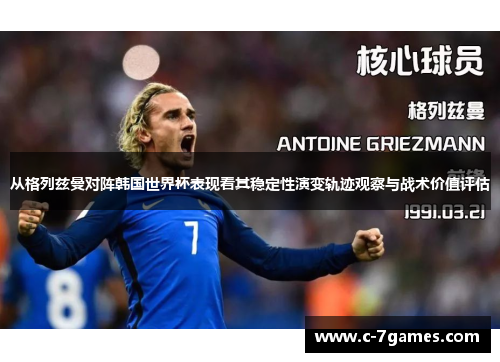 从格列兹曼对阵韩国世界杯表现看其稳定性演变轨迹观察与战术价值评估