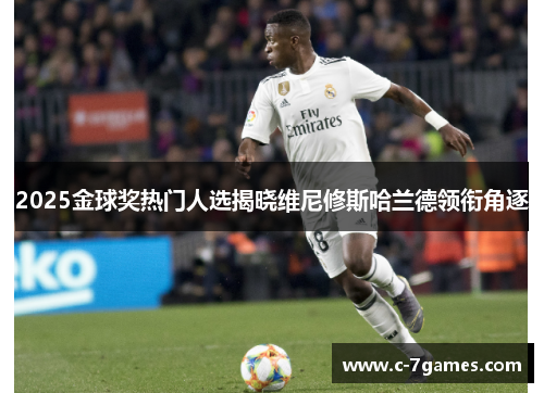 2025金球奖热门人选揭晓维尼修斯哈兰德领衔角逐 2025金球奖热门人选揭晓维尼修斯哈兰德领衔角逐