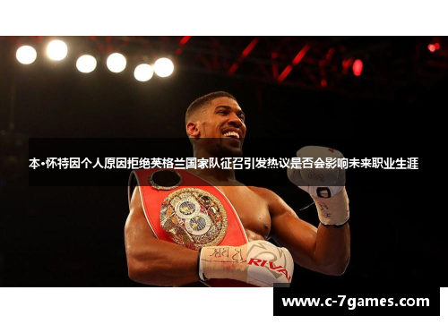 本·怀特因个人原因拒绝英格兰国家队征召引发热议是否会影响未来职业生涯